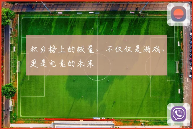 积分榜上的较量，不仅仅是游戏，更是电竞的未来
