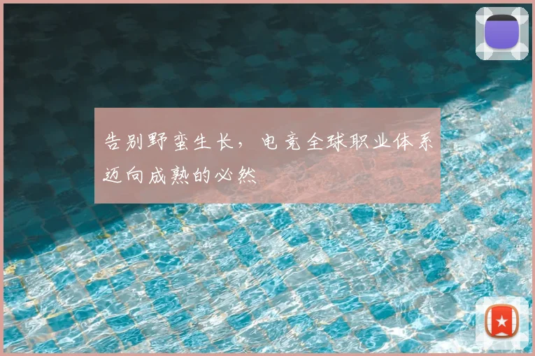 告别野蛮生长，电竞全球职业体系迈向成熟的必然