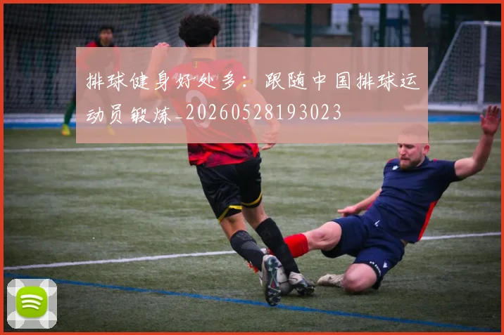 排球健身好处多：跟随中国排球运动员锻炼_20260528193023