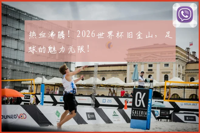 热血沸腾！2026世界杯旧金山，足球的魅力无限！